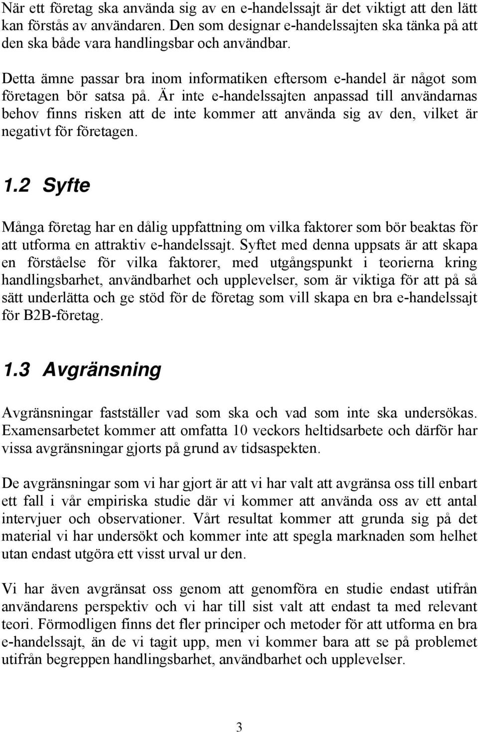 Är inte e-handelssajten anpassad till användarnas behov finns risken att de inte kommer att använda sig av den, vilket är negativt för företagen. 1.