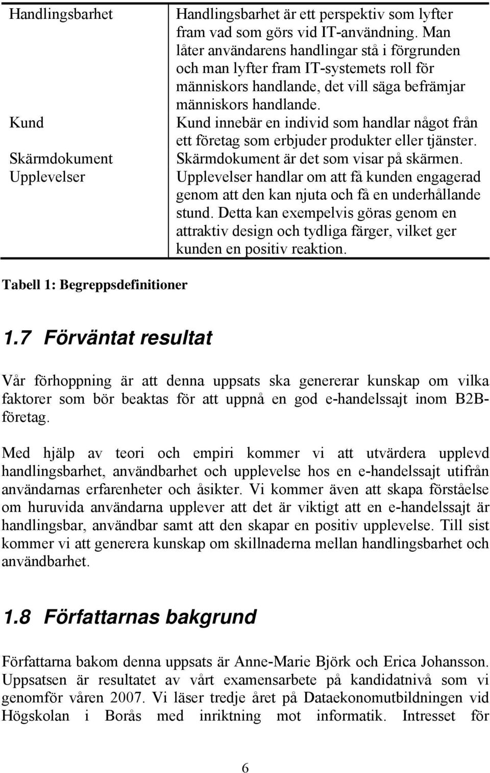 Kund innebär en individ som handlar något från ett företag som erbjuder produkter eller tjänster. Skärmdokument är det som visar på skärmen.