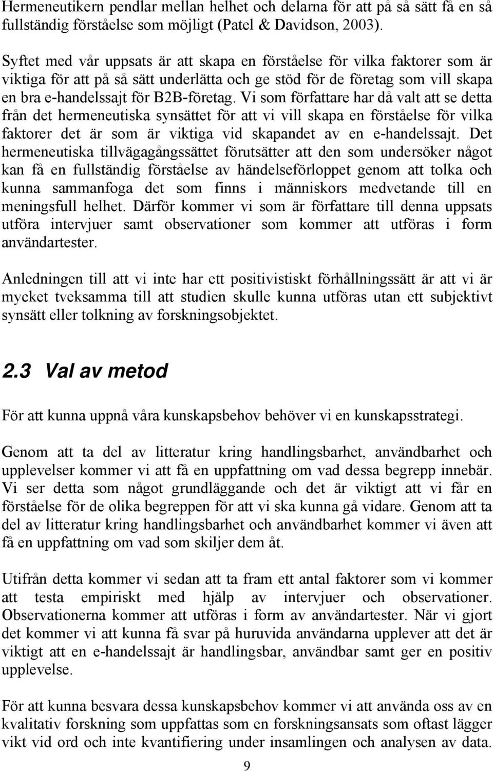 Vi som författare har då valt att se detta från det hermeneutiska synsättet för att vi vill skapa en förståelse för vilka faktorer det är som är viktiga vid skapandet av en e-handelssajt.