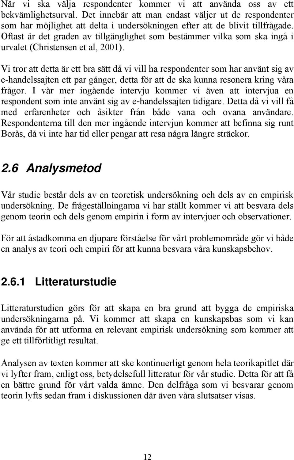 Oftast är det graden av tillgänglighet som bestämmer vilka som ska ingå i urvalet (Christensen et al, 2001).