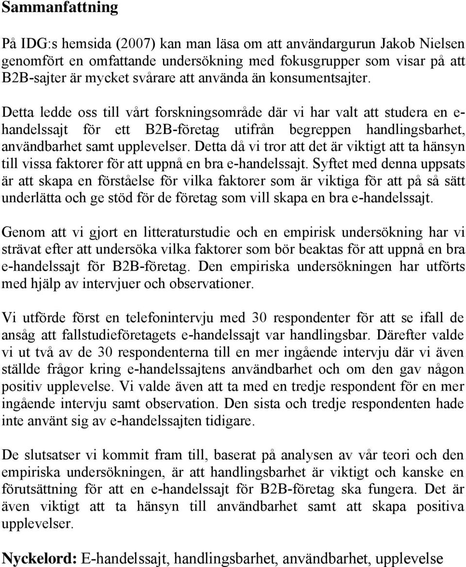 Detta då vi tror att det är viktigt att ta hänsyn till vissa faktorer för att uppnå en bra e-handelssajt.