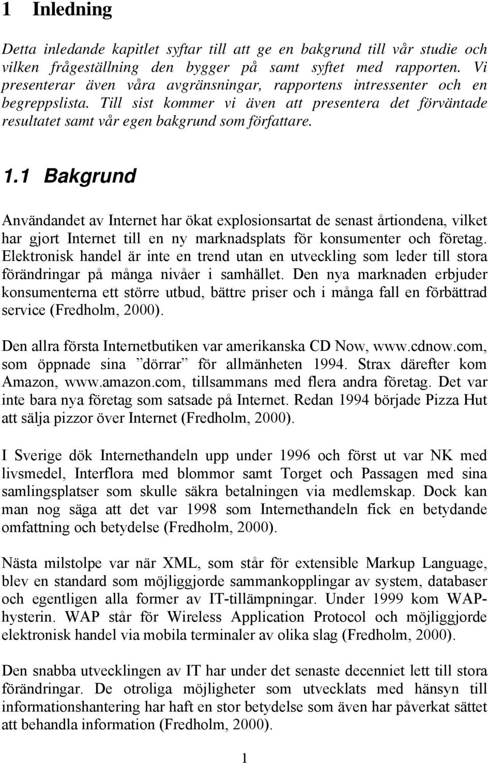 1 Bakgrund Användandet av Internet har ökat explosionsartat de senast årtiondena, vilket har gjort Internet till en ny marknadsplats för konsumenter och företag.