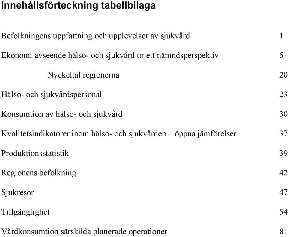 Konsumtion av hälso- och sjukvård 30 Kvalitetsindikatorer inom hälso- och sjukvården öppna jämförelser 37