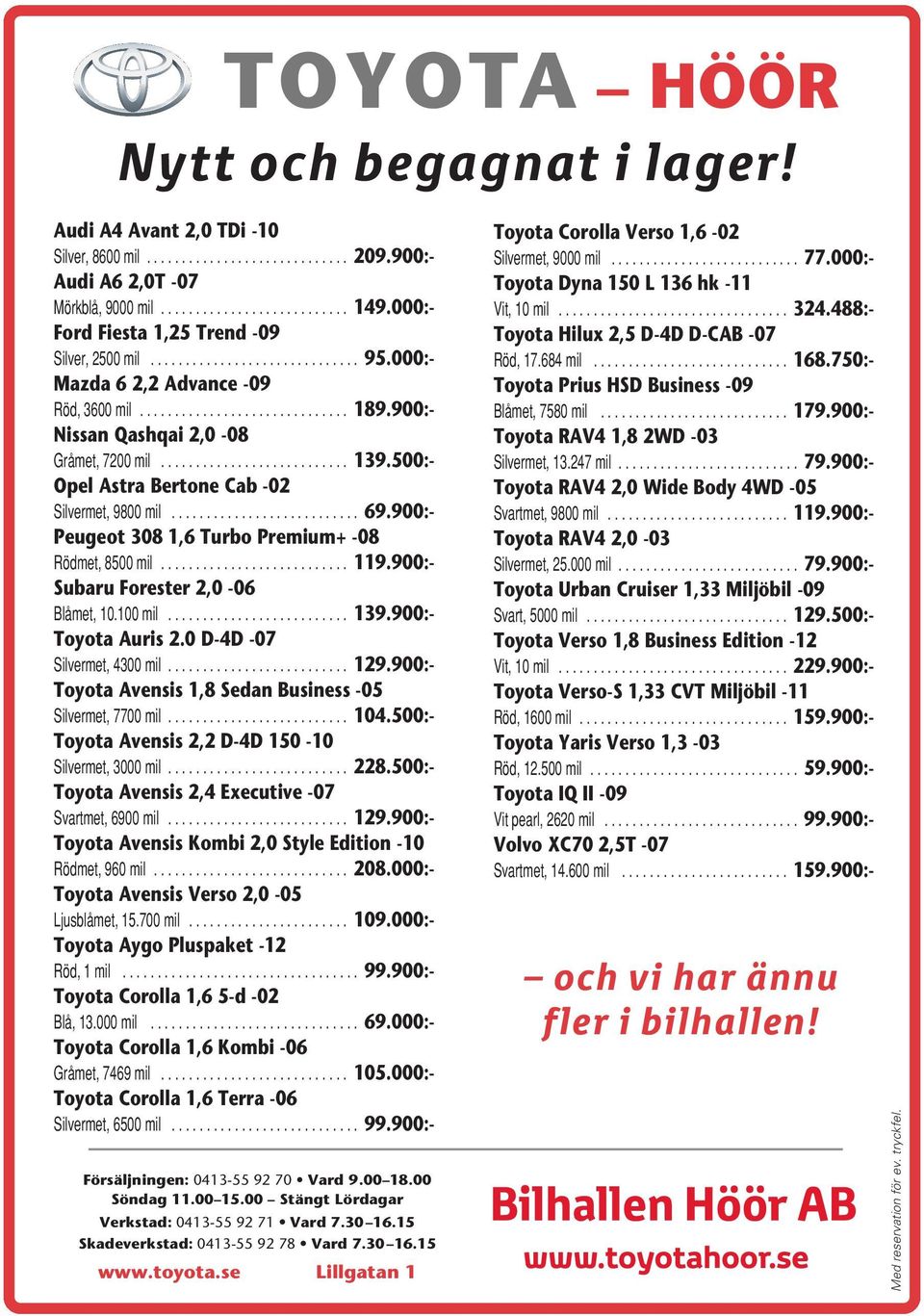 900:- Peugeot 308 1,6 Turbo Premium+ -08 Rödmet,8500mil... 119.900:- Subaru Forester 2,0-06 Blåmet,10.100mil... 139.900:- Toyota Auris 2.0 D-4D -07 Silvermet,4300mil... 129.