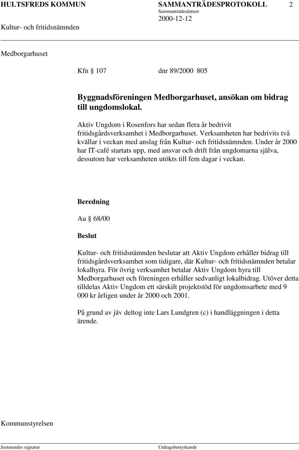 Under år 2000 har IT-café startats upp, med ansvar och drift från ungdomarna själva, dessutom har verksamheten utökts till fem dagar i veckan.