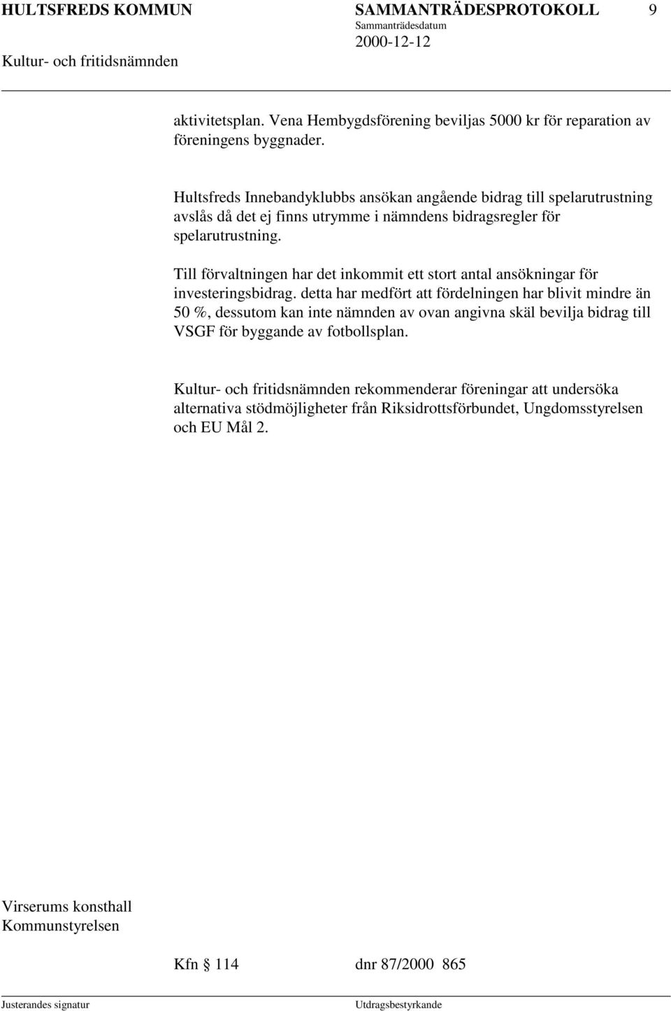 Till förvaltningen har det inkommit ett stort antal ansökningar för investeringsbidrag.