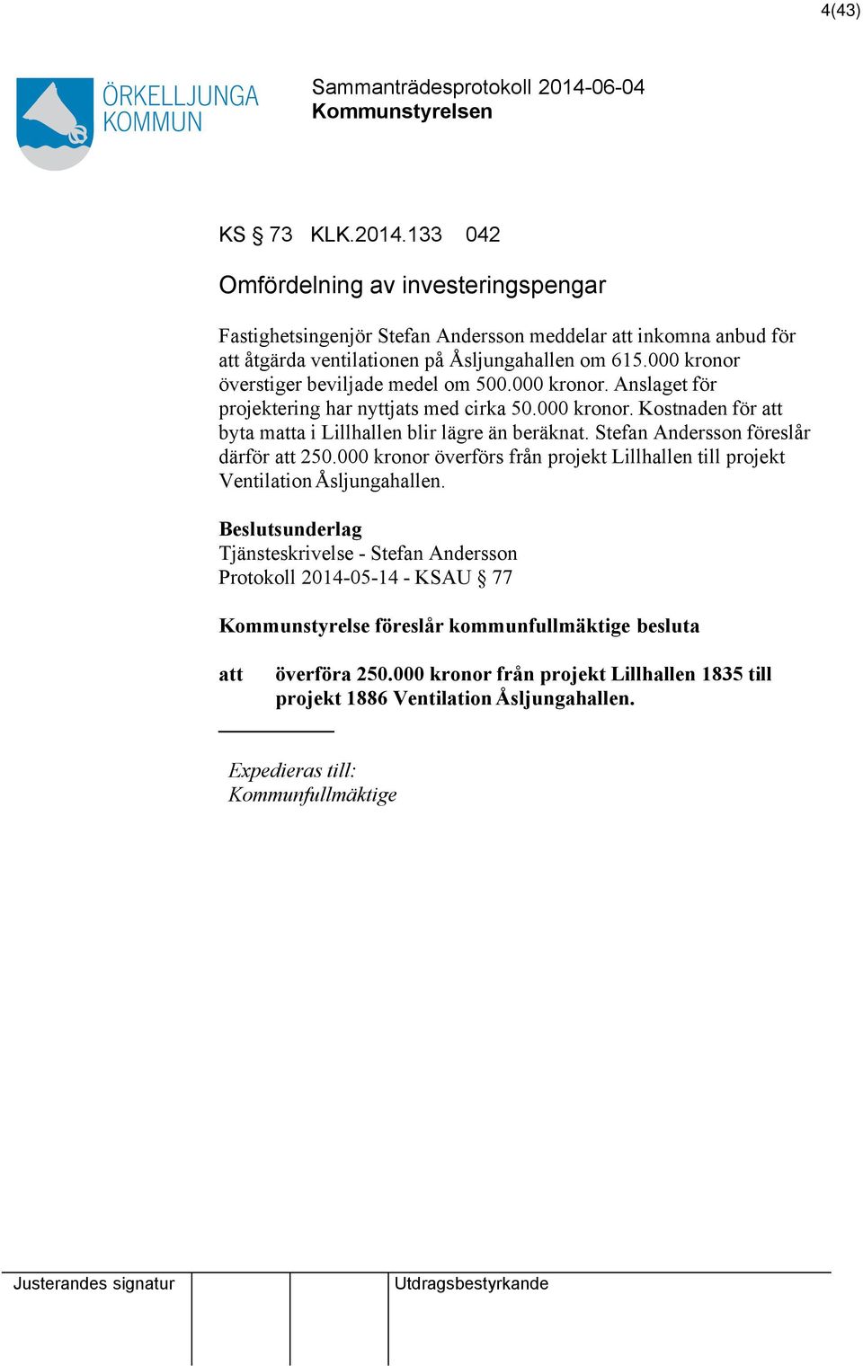Stefan Andersson föreslår därför 250.000 kronor överförs från projekt Lillhallen till projekt Ventilation Åsljungahallen.