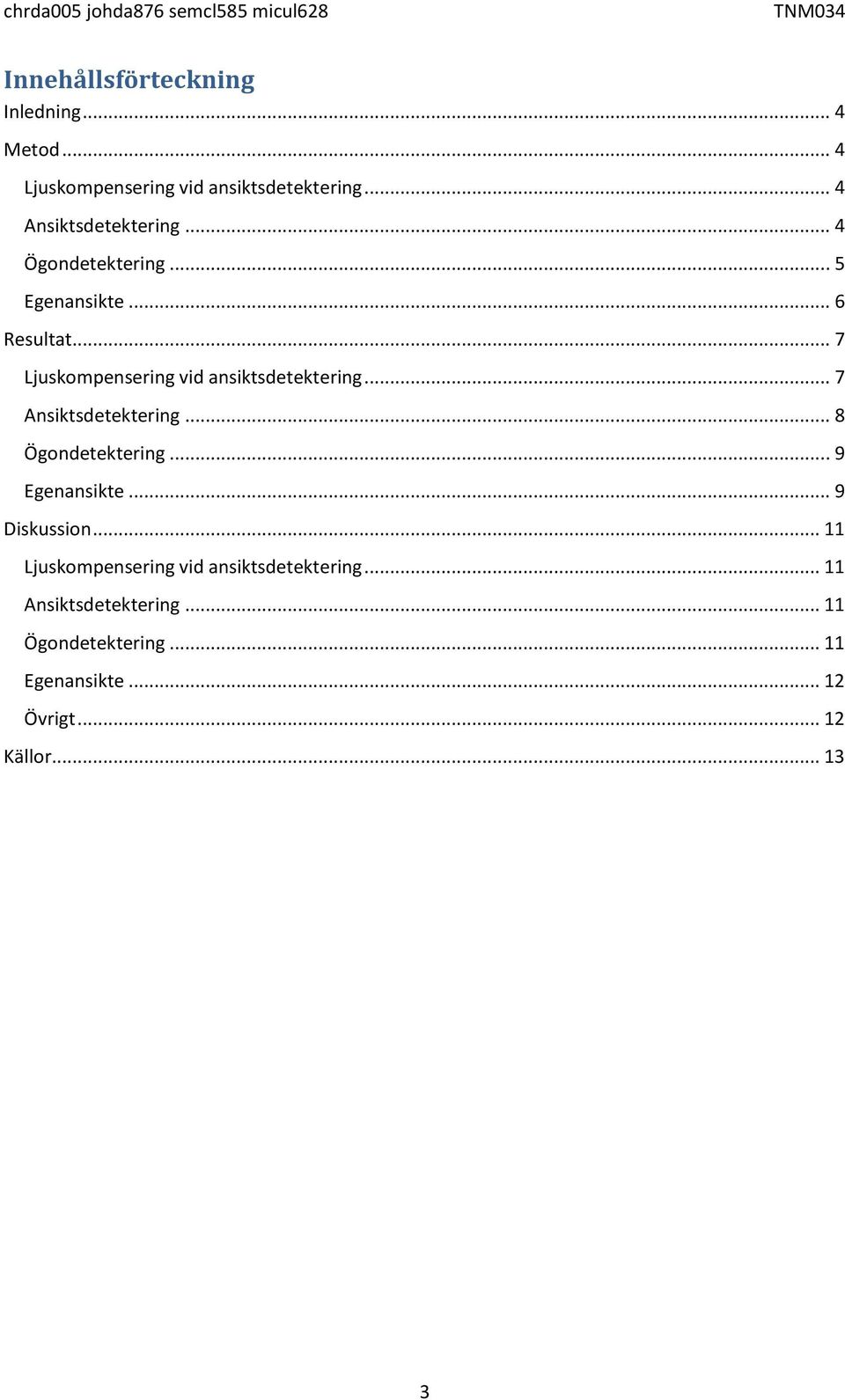 .. 7 Ljuskompensering vid ansiktsdetektering... 7 Ansiktsdetektering... 8 Ögondetektering... 9 Egenansikte.