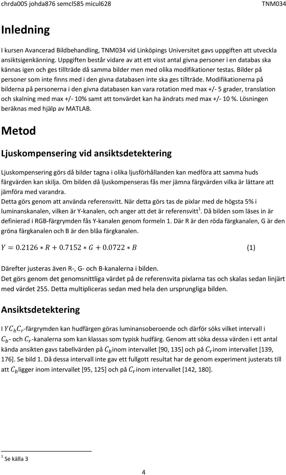 Bilder på personer som inte finns med i den givna databasen inte ska ges tillträde.