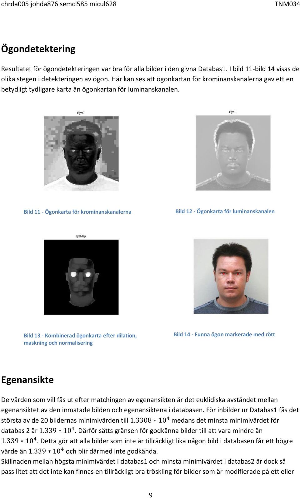 Bild 11 - Ögonkarta för krominanskanalerna Bild 12 - Ögonkarta för luminanskanalen Bild 13 - Kombinerad ögonkarta efter dilation, maskning och normalisering Bild 14 - Funna ögon markerade med rött