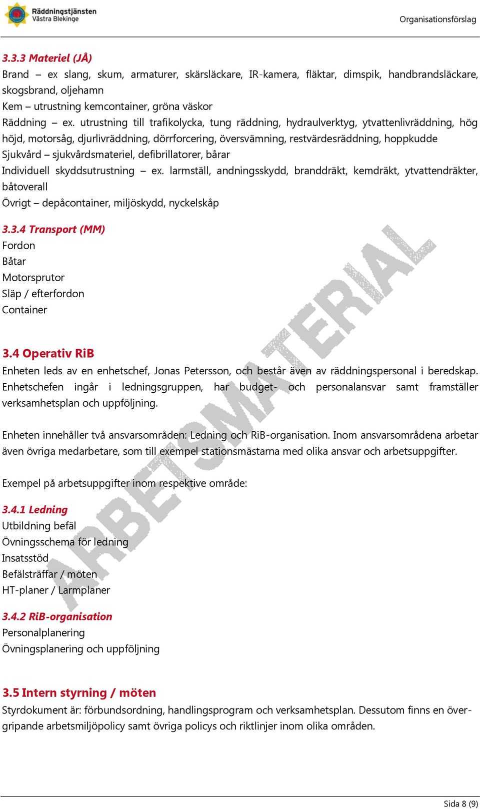 sjukvårdsmateriel, defibrillatorer, bårar Individuell skyddsutrustning ex. larmställ, andningsskydd, branddräkt, kemdräkt, ytvattendräkter, båtoverall Övrigt depåcontainer, miljöskydd, nyckelskåp 3.