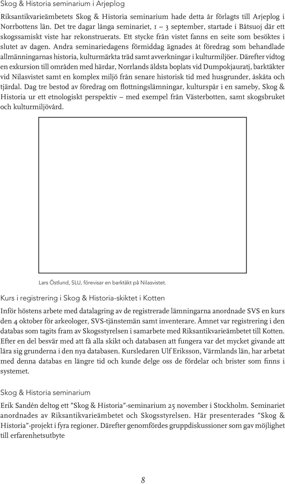 Andra seminariedagens förmiddag ägnades åt föredrag som behandlade allmänningarnas historia, kulturmärkta träd samt avverkningar i kulturmiljöer.
