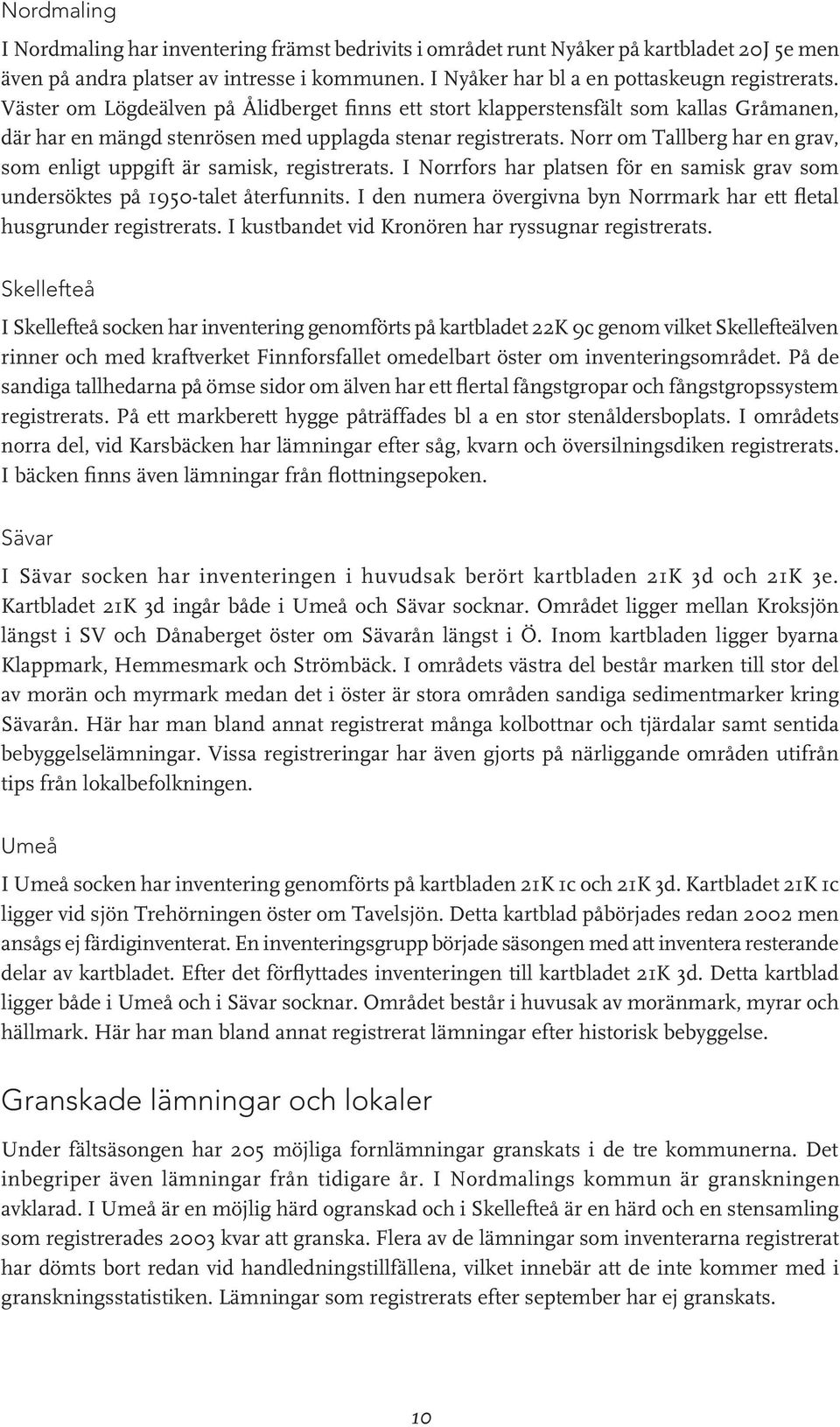 Norr om Tallberg har en grav, som enligt uppgift är samisk, registrerats. I Norrfors har platsen för en samisk grav som undersöktes på 1950-talet återfunnits.
