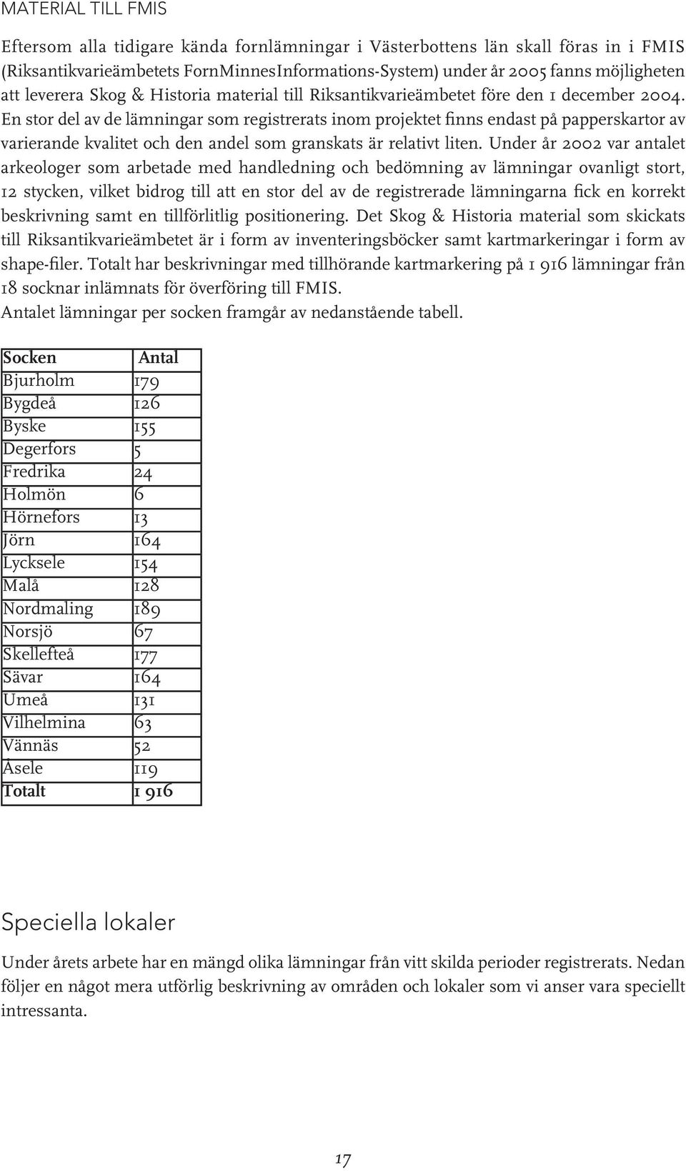 En stor del av de lämningar som registrerats inom projektet finns endast på papperskartor av varierande kvalitet och den andel som granskats är relativt liten.