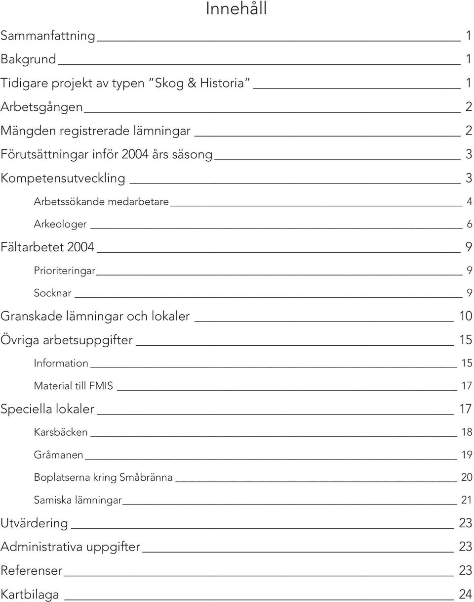 9 Socknar 9 Granskade lämningar och lokaler 10 Övriga arbetsuppgifter 15 Information 15 Material till FMIS 17 Speciella lokaler 17