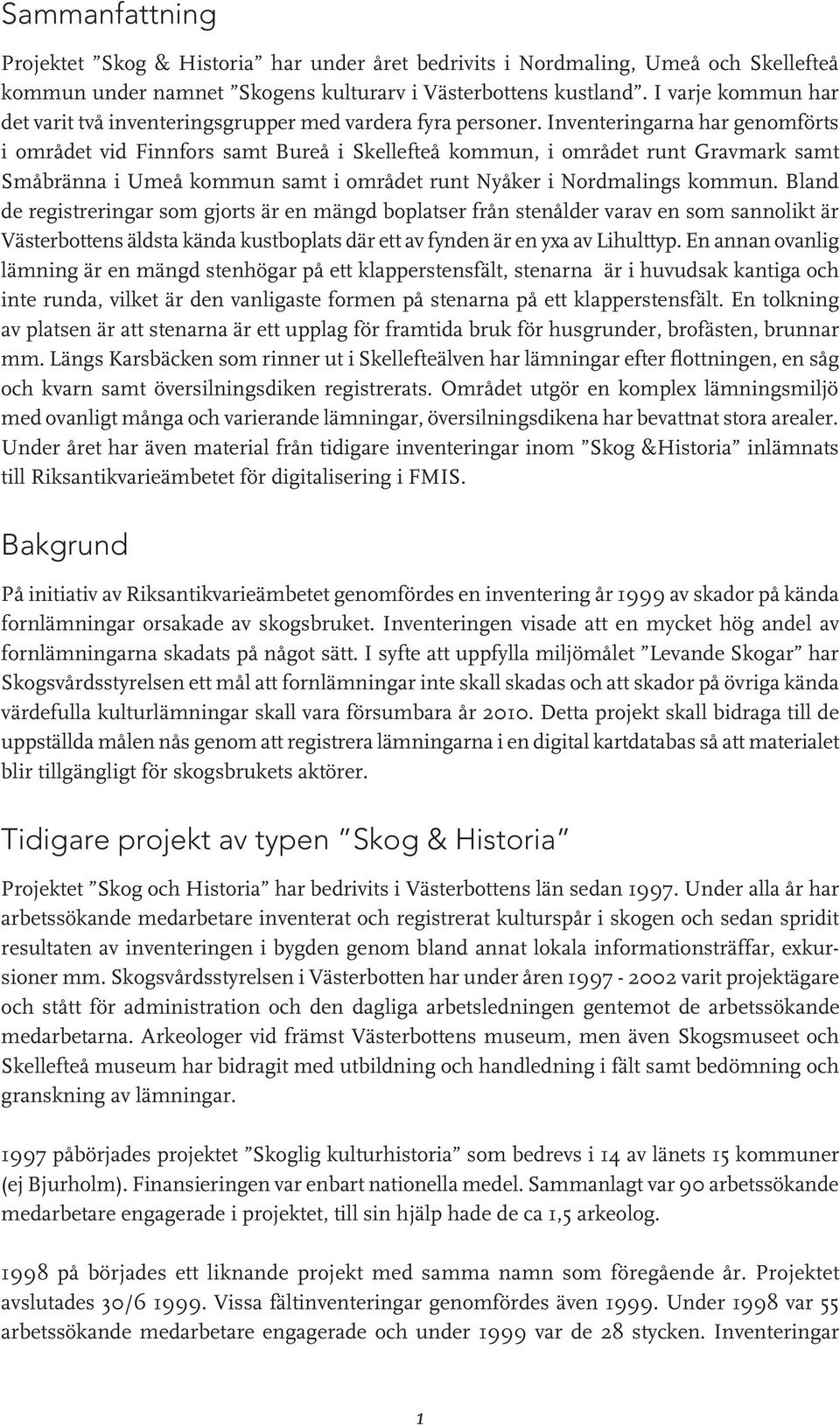 Inventeringarna har genomförts i området vid Finnfors samt Bureå i Skellefteå kommun, i området runt Gravmark samt Småbränna i Umeå kommun samt i området runt Nyåker i Nordmalings kommun.