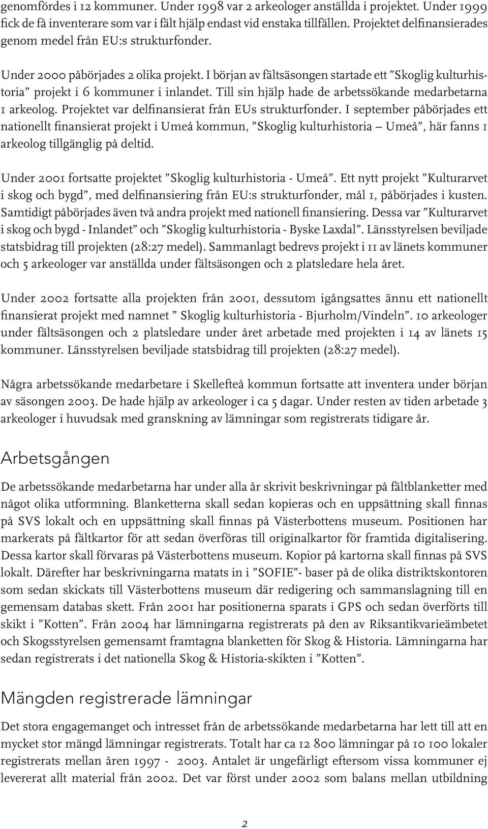 Till sin hjälp hade de arbetssökande medarbetarna 1 arkeolog. Projektet var delfinansierat från EUs strukturfonder.