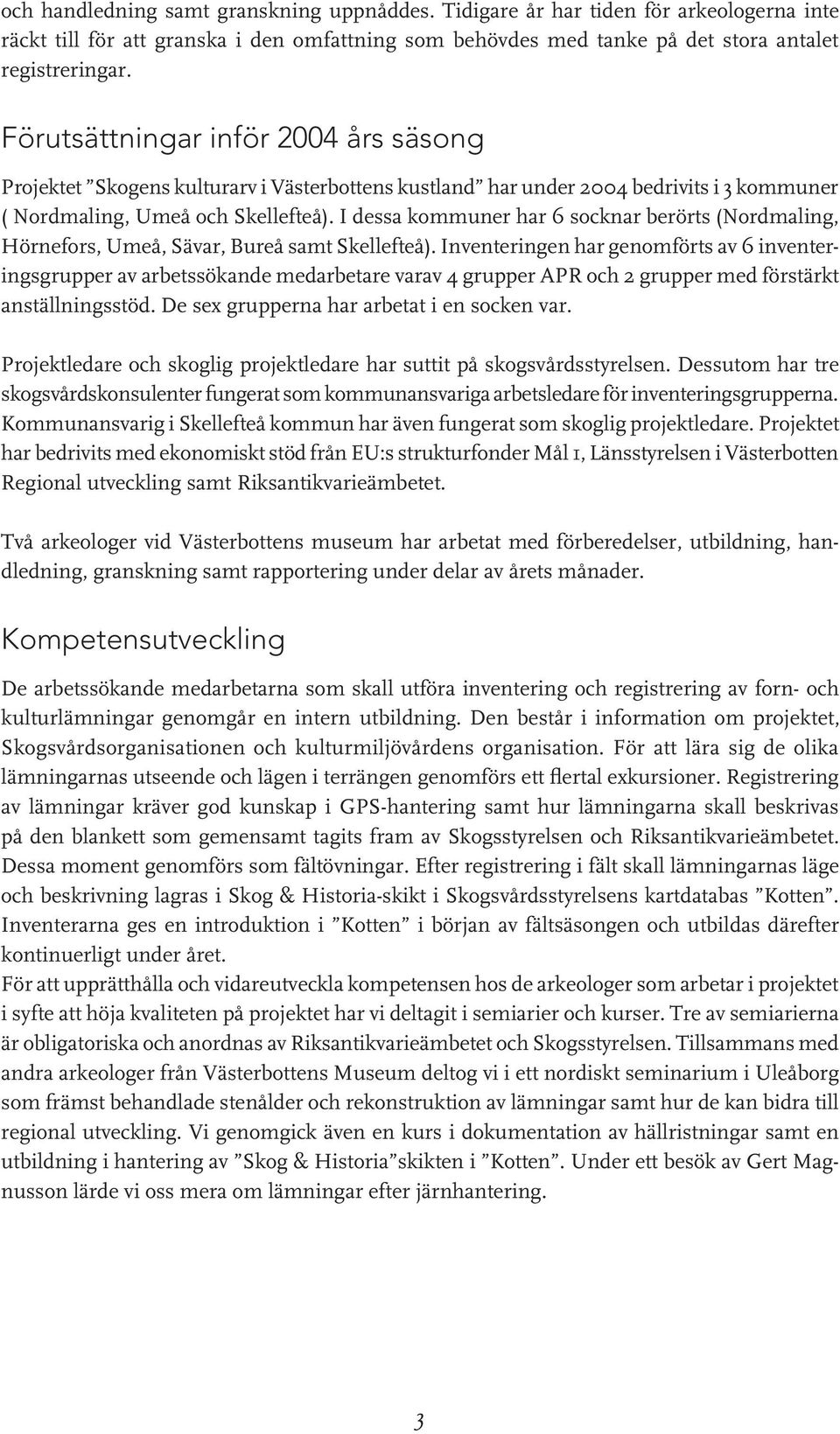 I dessa kommuner har 6 socknar berörts (Nordmaling, Hörnefors, Umeå, Sävar, Bureå samt Skellefteå).