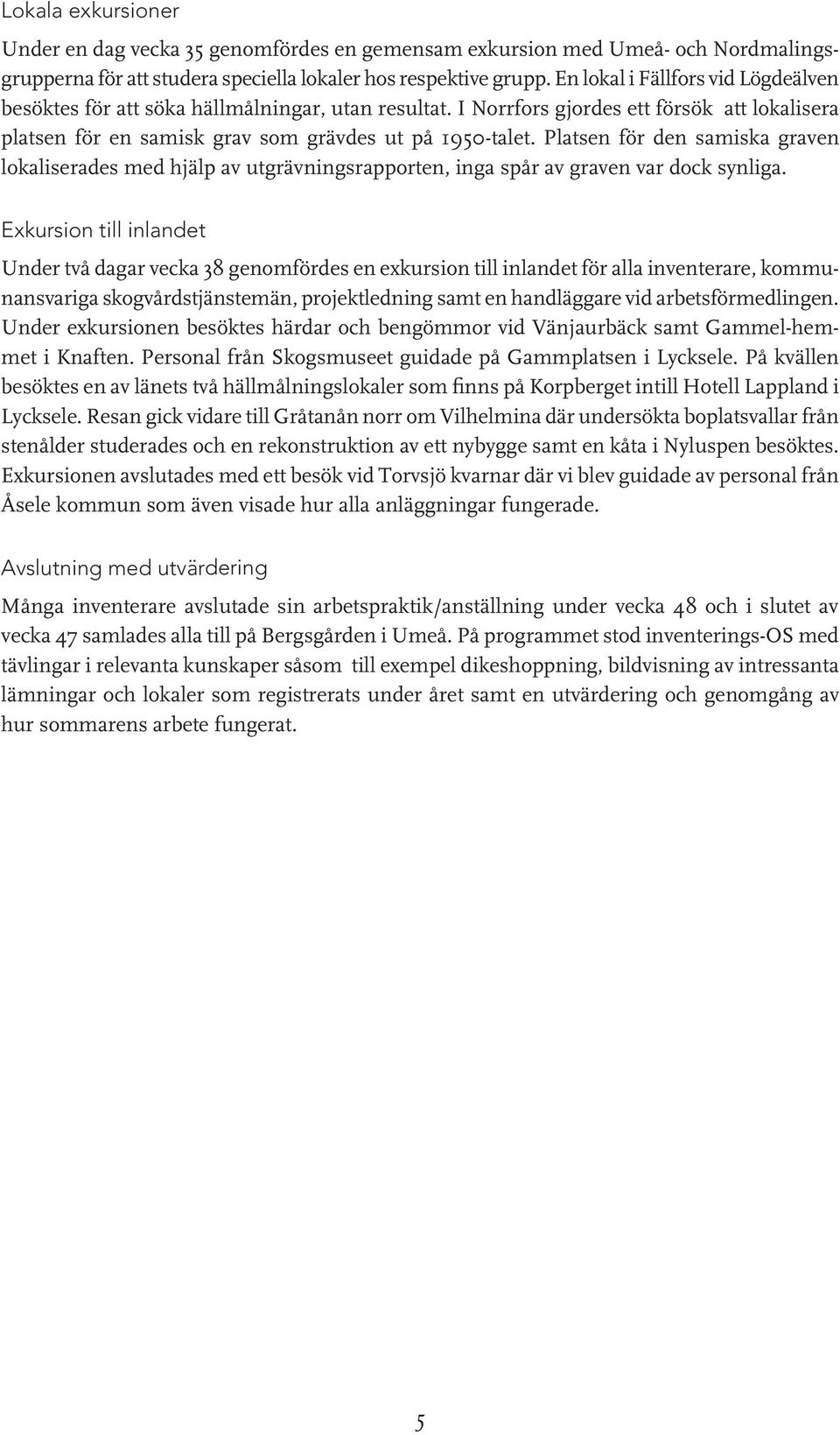 Platsen för den samiska graven lokaliserades med hjälp av utgrävningsrapporten, inga spår av graven var dock synliga.
