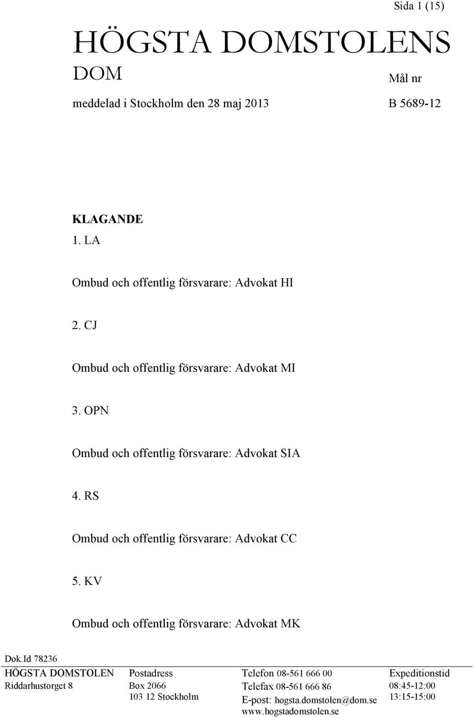 OPN Ombud och offentlig försvarare: Advokat SIA 4. RS Ombud och offentlig försvarare: Advokat CC 5.