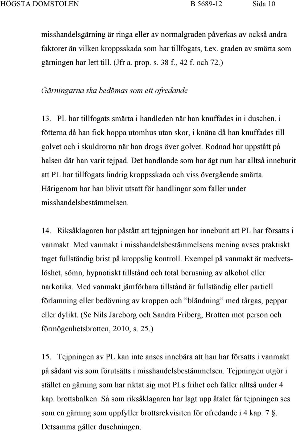 PL har tillfogats smärta i handleden när han knuffades in i duschen, i fötterna då han fick hoppa utomhus utan skor, i knäna då han knuffades till golvet och i skuldrorna när han drogs över golvet.