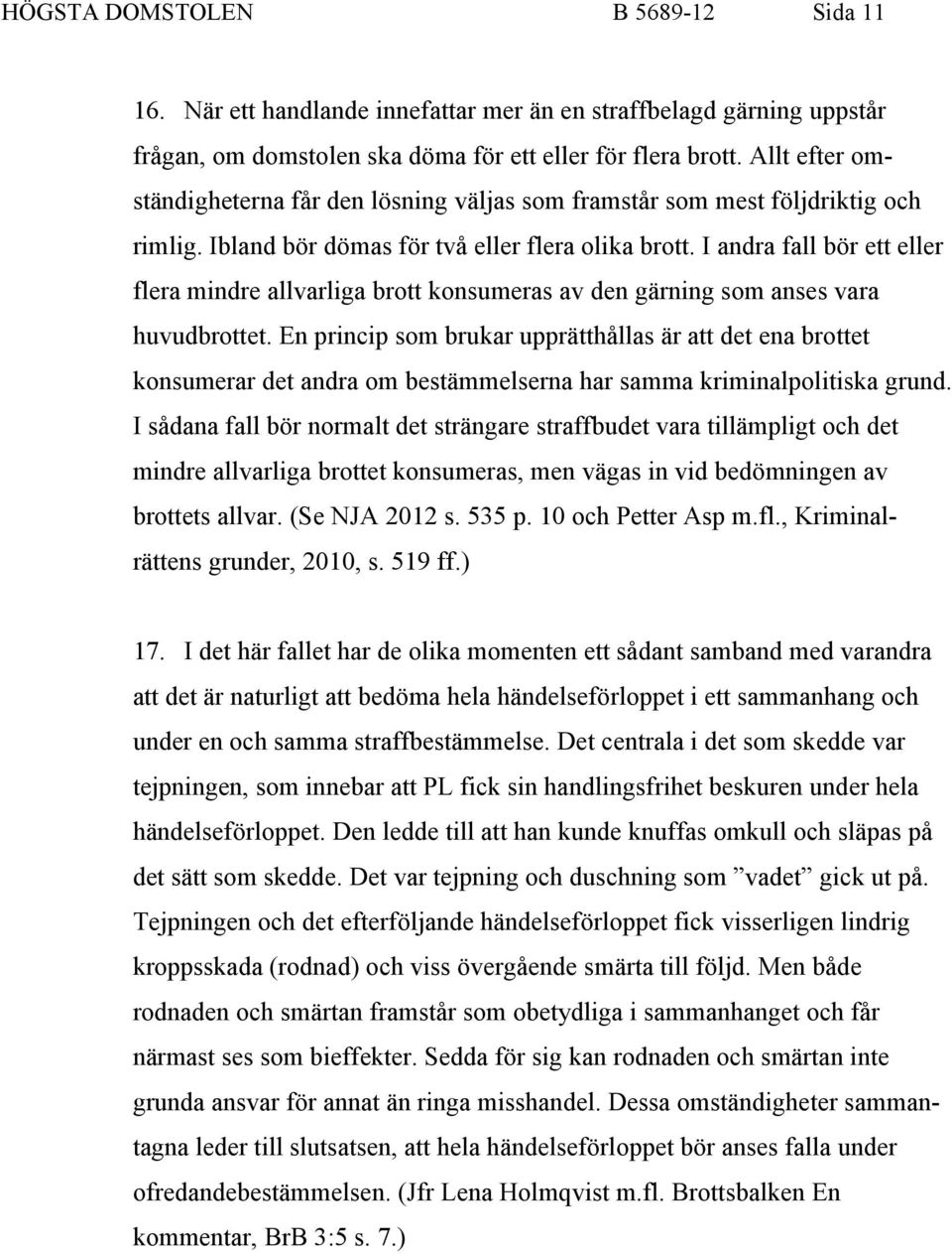 I andra fall bör ett eller flera mindre allvarliga brott konsumeras av den gärning som anses vara huvudbrottet.