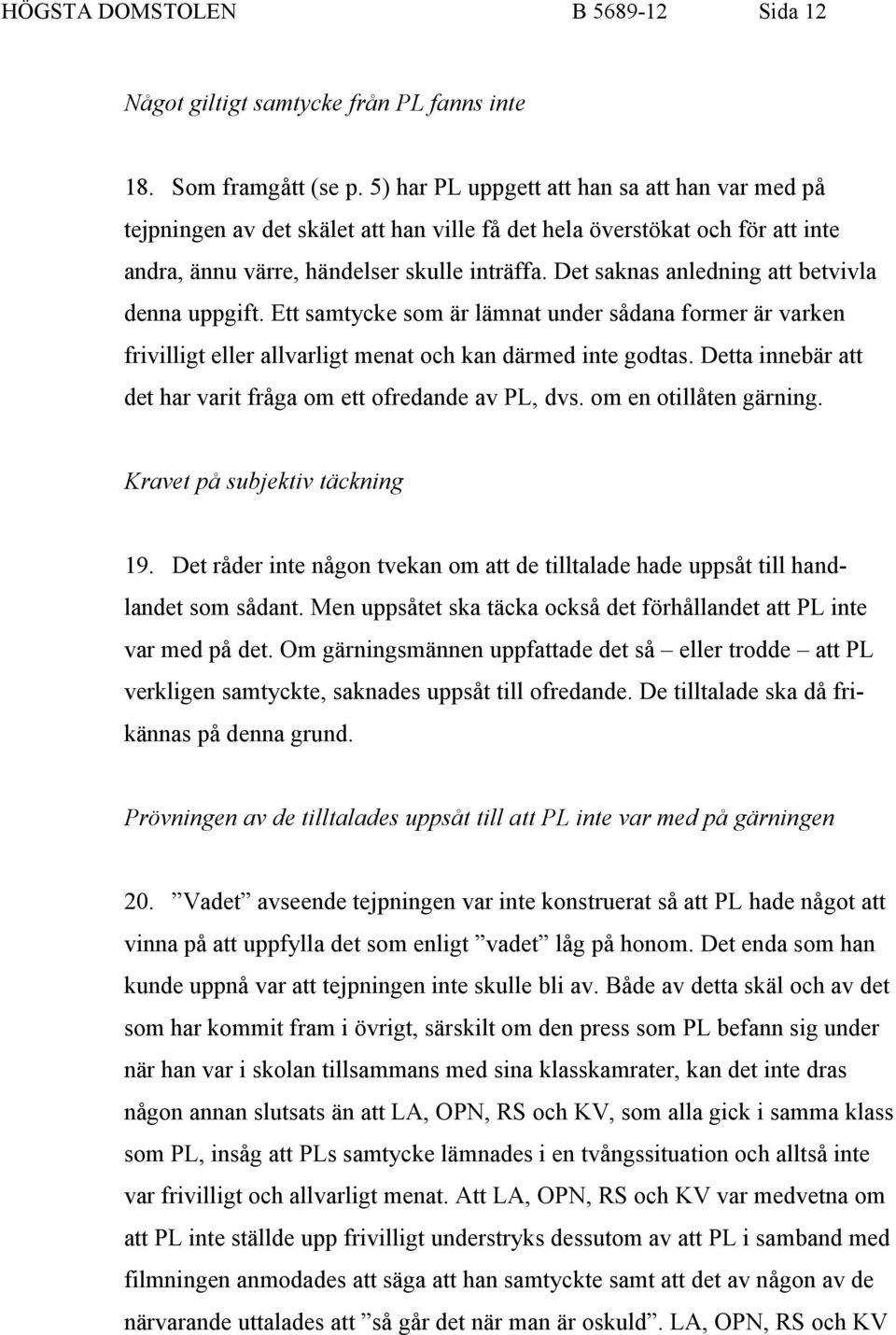 Det saknas anledning att betvivla denna uppgift. Ett samtycke som är lämnat under sådana former är varken frivilligt eller allvarligt menat och kan därmed inte godtas.