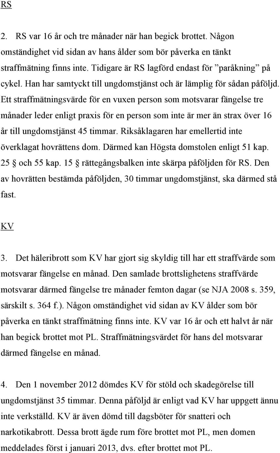 Ett straffmätningsvärde för en vuxen person som motsvarar fängelse tre månader leder enligt praxis för en person som inte är mer än strax över 16 år till ungdomstjänst 45 timmar.
