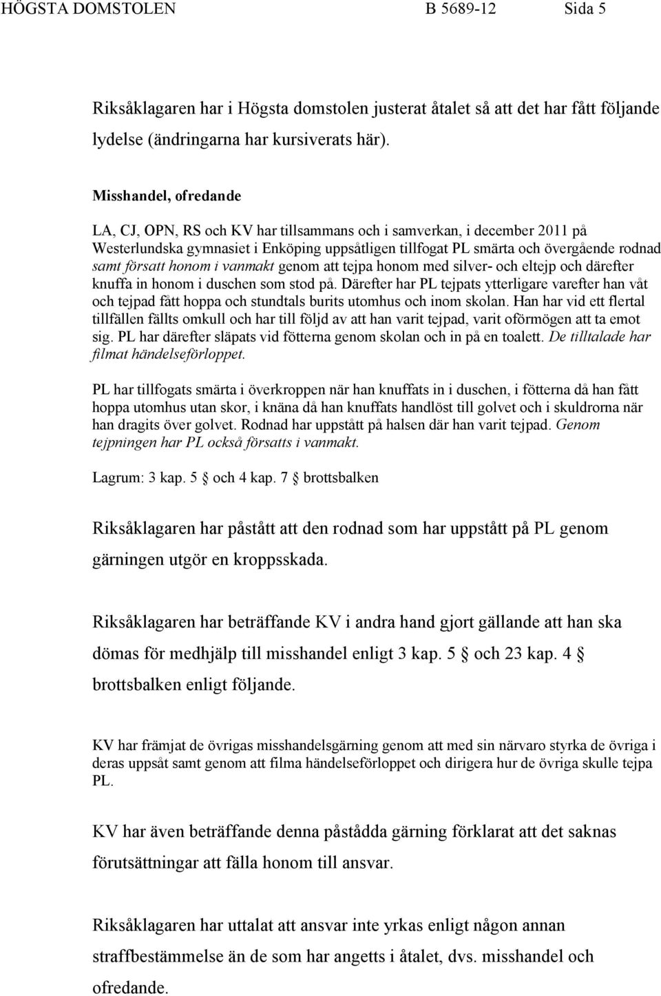 honom i vanmakt genom att tejpa honom med silver- och eltejp och därefter knuffa in honom i duschen som stod på.