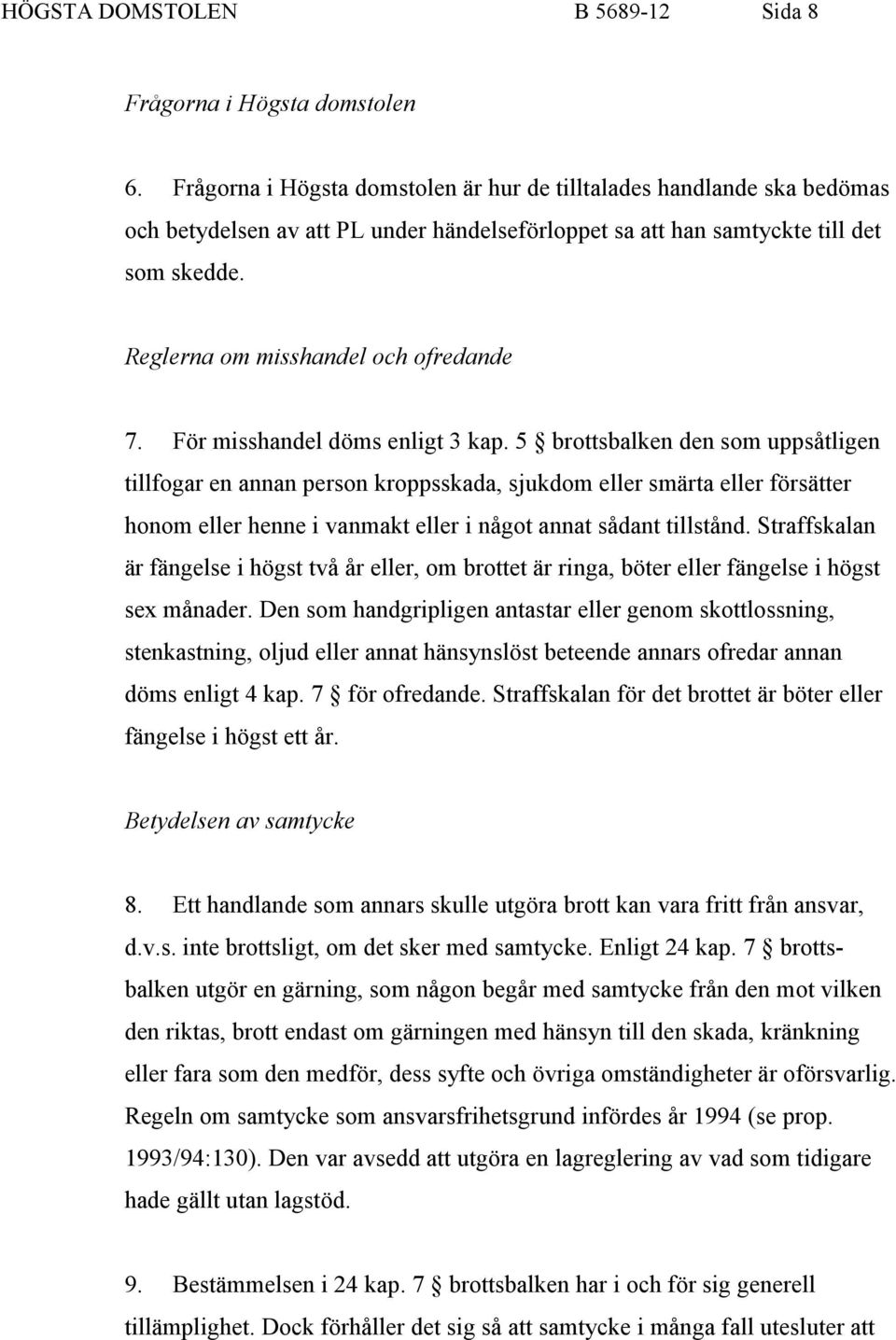 Reglerna om misshandel och ofredande 7. För misshandel döms enligt 3 kap.