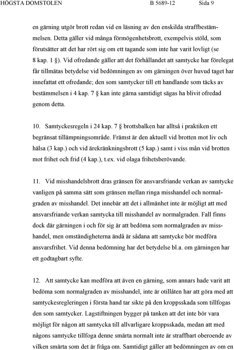 Vid ofredande gäller att det förhållandet att samtycke har förelegat får tillmätas betydelse vid bedömningen av om gärningen över huvud taget har innefattat ett ofredande; den som samtycker till ett