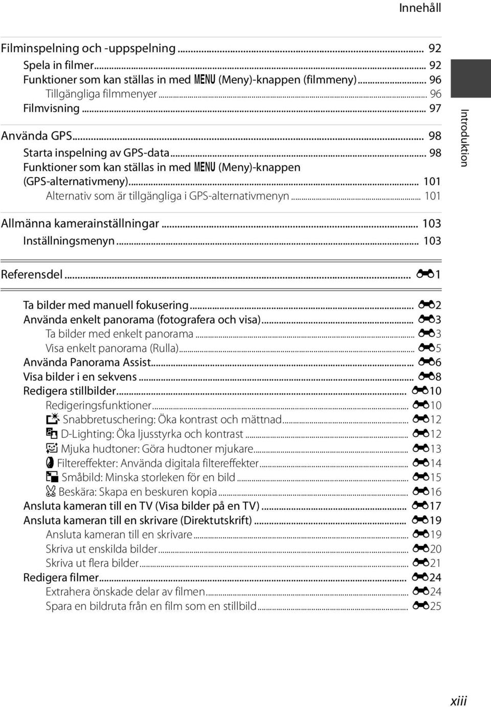 .. 101 Introduktion Allmänna kamerainställningar... 103 Inställningsmenyn... 103 Referensdel... E1 Ta bilder med manuell fokusering... E2 Använda enkelt panorama (fotografera och visa).