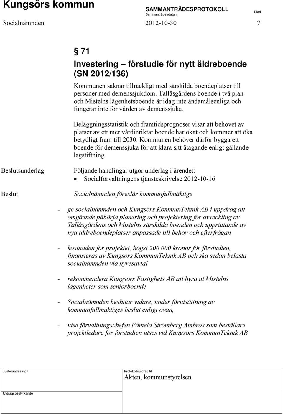 Beläggningsstatistik och framtidsprognoser visar att behovet av platser av ett mer vårdinriktat boende har ökat och kommer att öka betydligt fram till 2030.