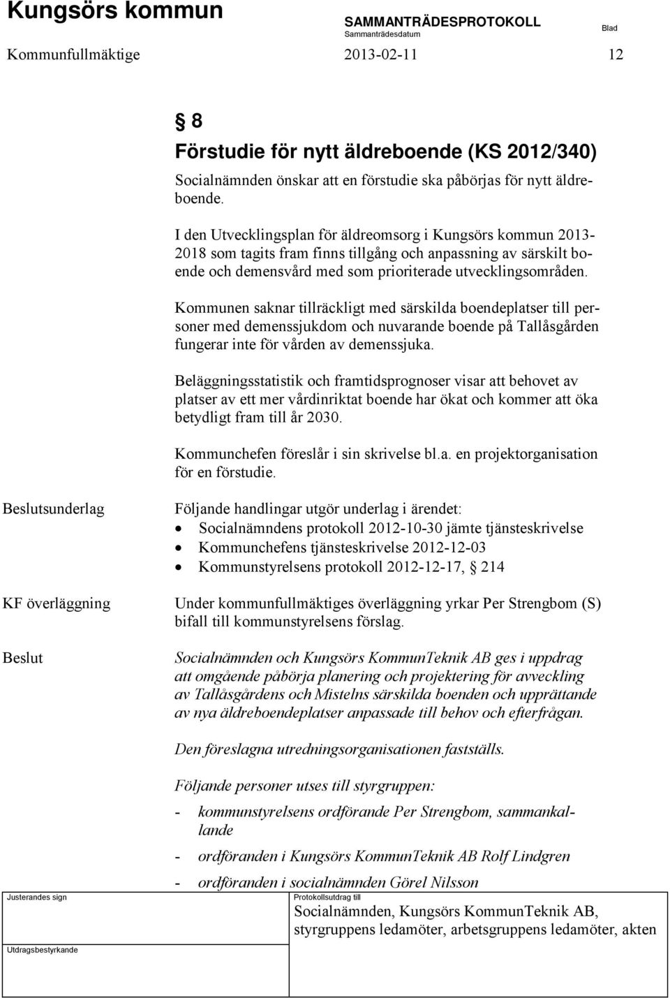 Kommunen saknar tillräckligt med särskilda boendeplatser till personer med demenssjukdom och nuvarande boende på Tallåsgården fungerar inte för vården av demenssjuka.