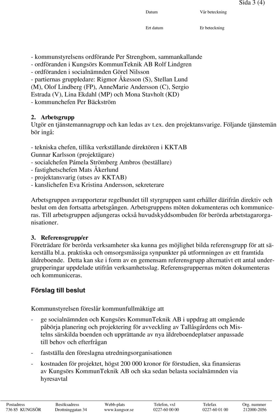 kommunchefen Per Bäckström 2. Arbetsgrupp Utgör en tjänstemannagrupp och kan ledas av t.ex. den projektansvarige.