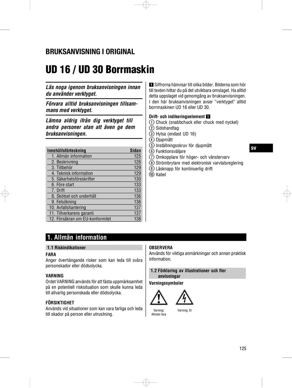 Teknisk information 129 5. Säkerhetsföreskrifter 130 6. Före start 133 7. Drift 133 8. Skötsel och underhåll 136 9. Felsökning 136 10. Avfallshantering 137 11. Tillverkarens garanti 137 12.