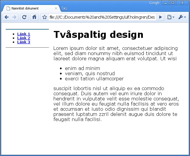 <body> <div id="nav"> <ul> <li><a href="#">länk 1 </a></li> <li><a href="#">länk2 </a></li> <li><a href="#">länk 3 </a></li> </ul> <div id="content"> <h1>tvåspaltig design</h1> <p>lorem ipsum dolor