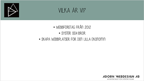 Powerpointpresentation Powerpointpresentationen för Adorn Webdesign har måtten 255 x 190 mm (standard i Microsoft Powerpoint). Alla presentationer börjar med en framsida med originalloggan centrerad.