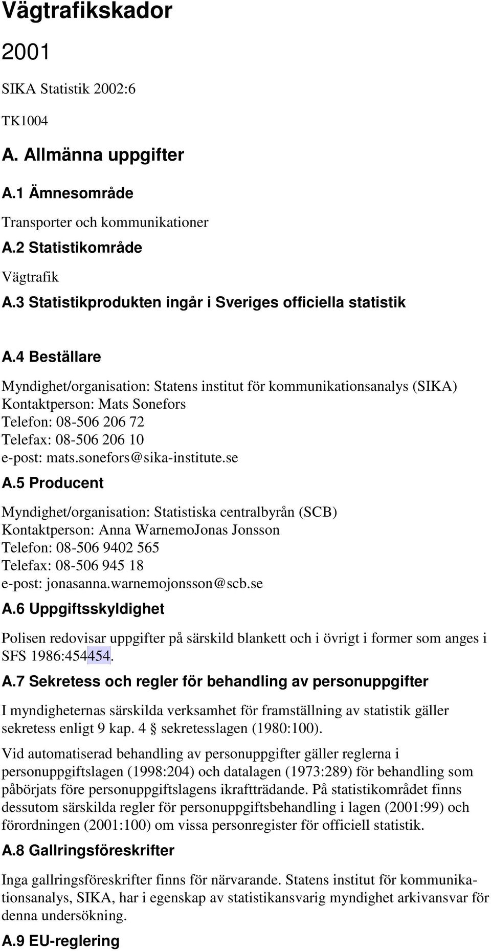 4 Beställare Myndighet/organisation: Statens institut för kommunikationsanalys (SIKA) Kontaktperson: Mats Sonefors Telefon: 08506 206 72 Telefax: 08506 206 10 epost: mats.sonefors@sikainstitute.se A.