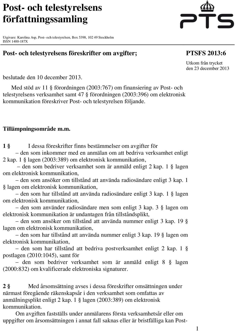 Med stöd av 11 förordningen (2003:767) om finansiering av Post- och telestyrelsens verksamhet samt 47 förordningen (2003:396) om elektronisk kommunikation föreskriver Post- och telestyrelsen följande.