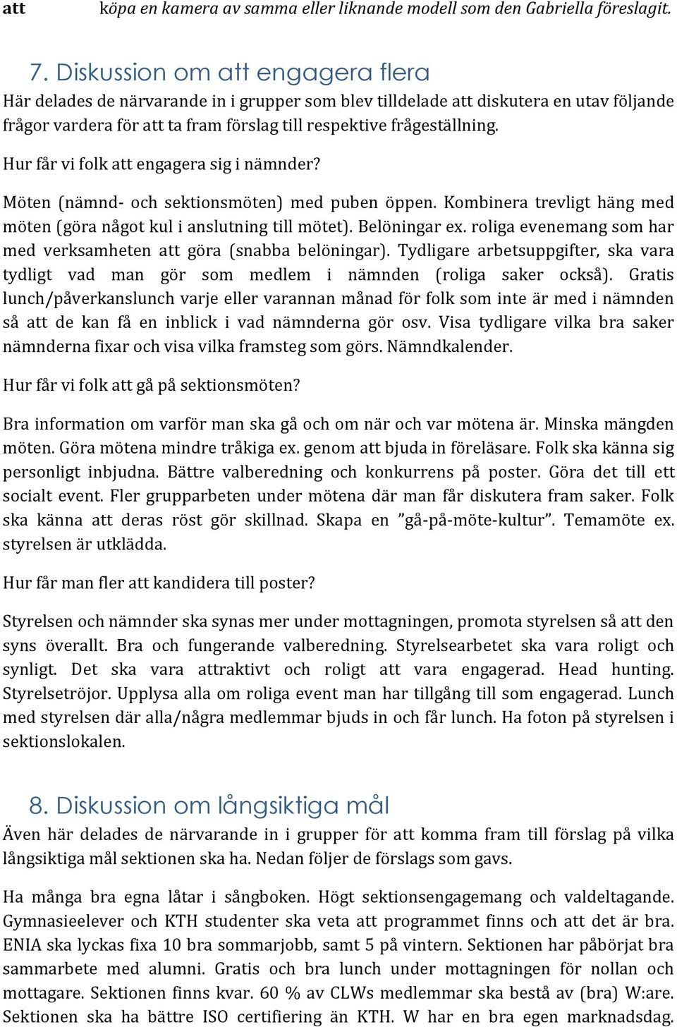 Hur får vi folk att engagera sig i nämnder? Möten (nämnd- och sektionsmöten) med puben öppen. Kombinera trevligt häng med möten (göra något kul i anslutning till mötet). Belöningar ex.