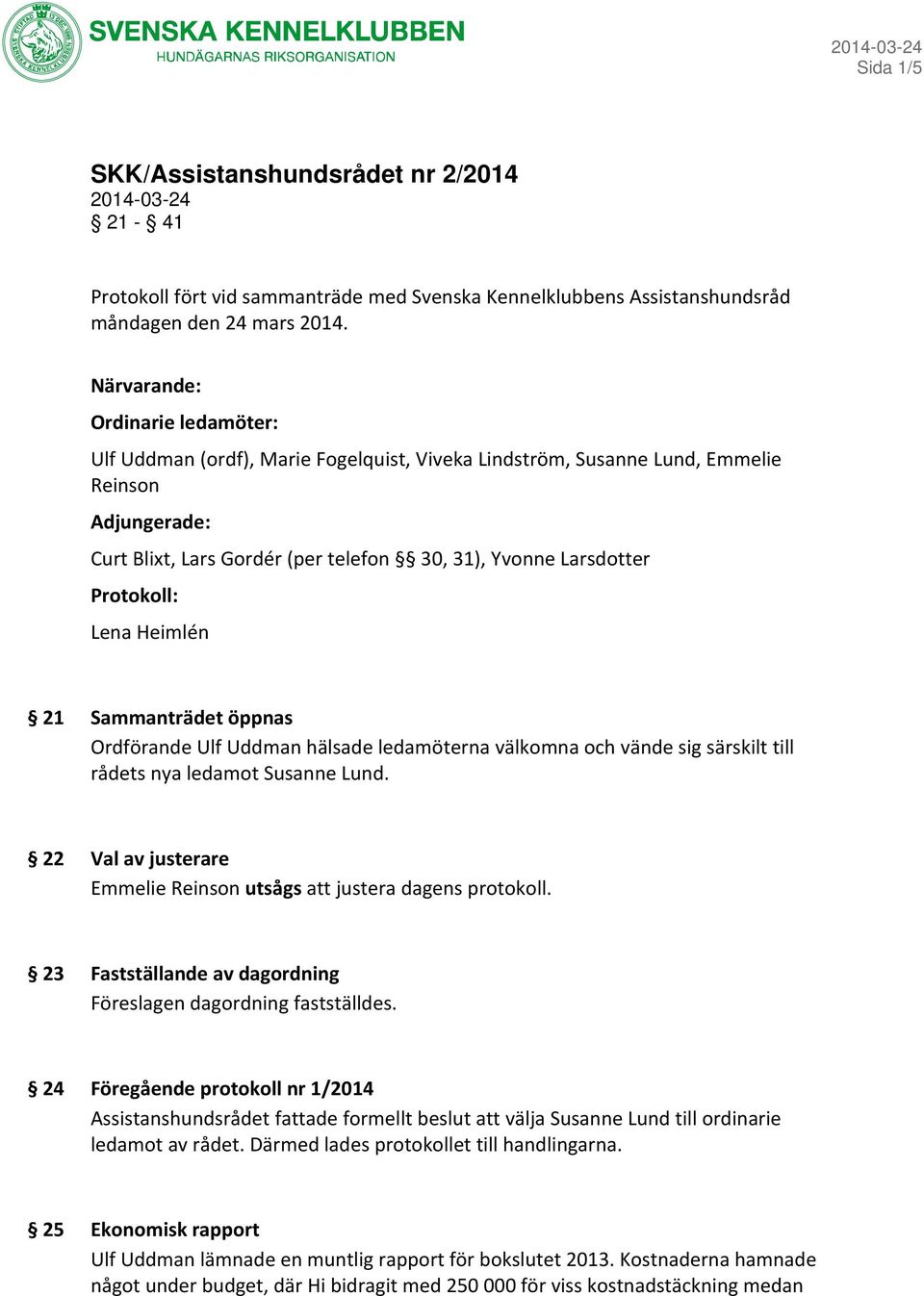Protokoll: Lena Heimlén 21 Sammanträdet öppnas Ordförande Ulf Uddman hälsade ledamöterna välkomna och vände sig särskilt till rådets nya ledamot Susanne Lund.
