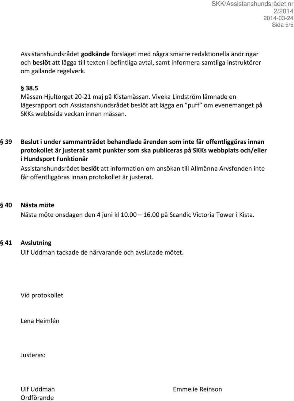 Viveka Lindström lämnade en lägesrapport och Assistanshundsrådet beslöt att lägga en puff om evenemanget på SKKs webbsida veckan innan mässan.