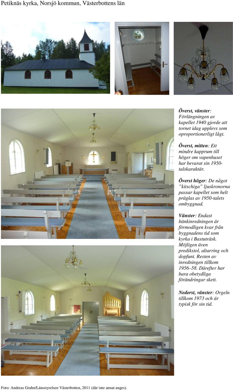 Överst höger: De något kitschiga ljuskronorna passar kapellet som helt präglas av 1950-talets ombyggnad.