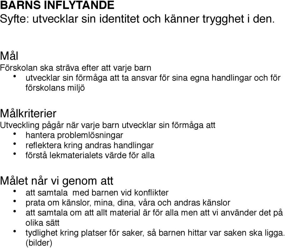 när varje barn utvecklar sin förmåga att hantera problemlösningar reflektera kring andras handlingar förstå lekmaterialets värde för alla Målet når vi genom att