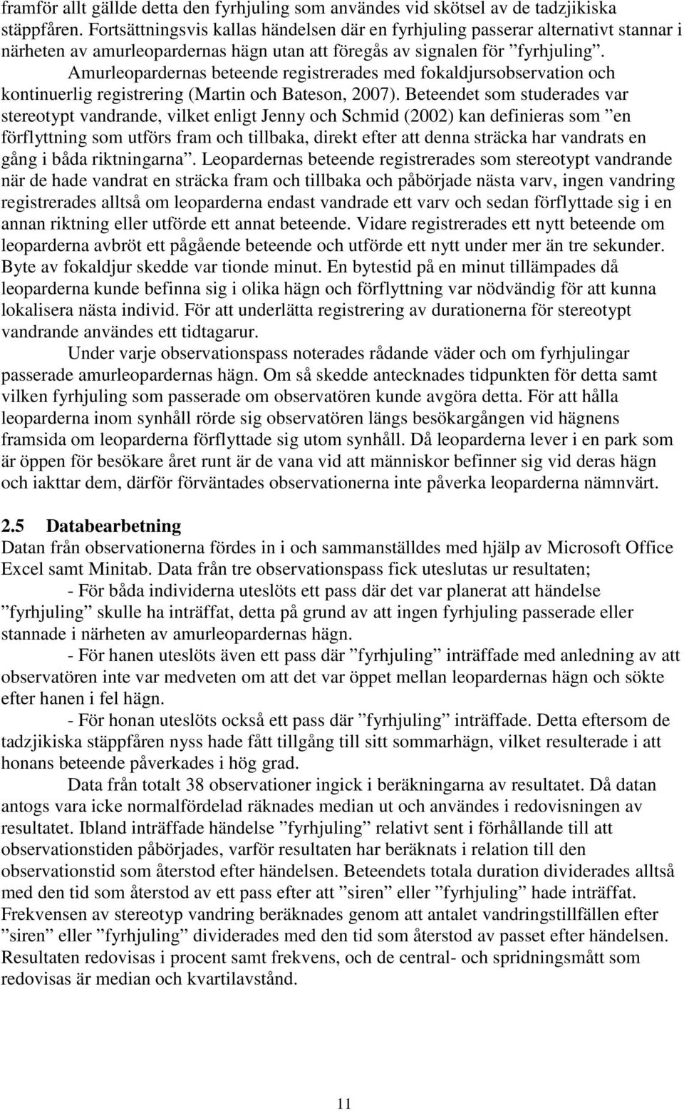 Amurleopardernas beteende registrerades med fokaldjursobservation och kontinuerlig registrering (Martin och Bateson, 2007).