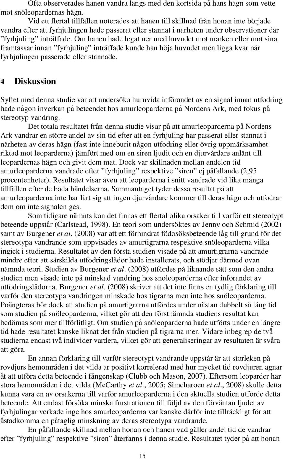 Om hanen hade legat ner med huvudet mot marken eller mot sina framtassar innan fyrhjuling inträffade kunde han höja huvudet men ligga kvar när fyrhjulingen passerade eller stannade.