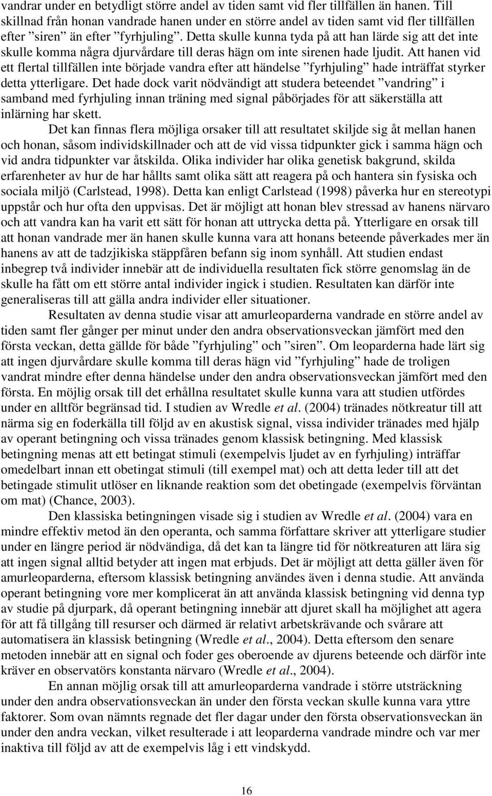 Detta skulle kunna tyda på att han lärde sig att det inte skulle komma några djurvårdare till deras hägn om inte sirenen hade ljudit.