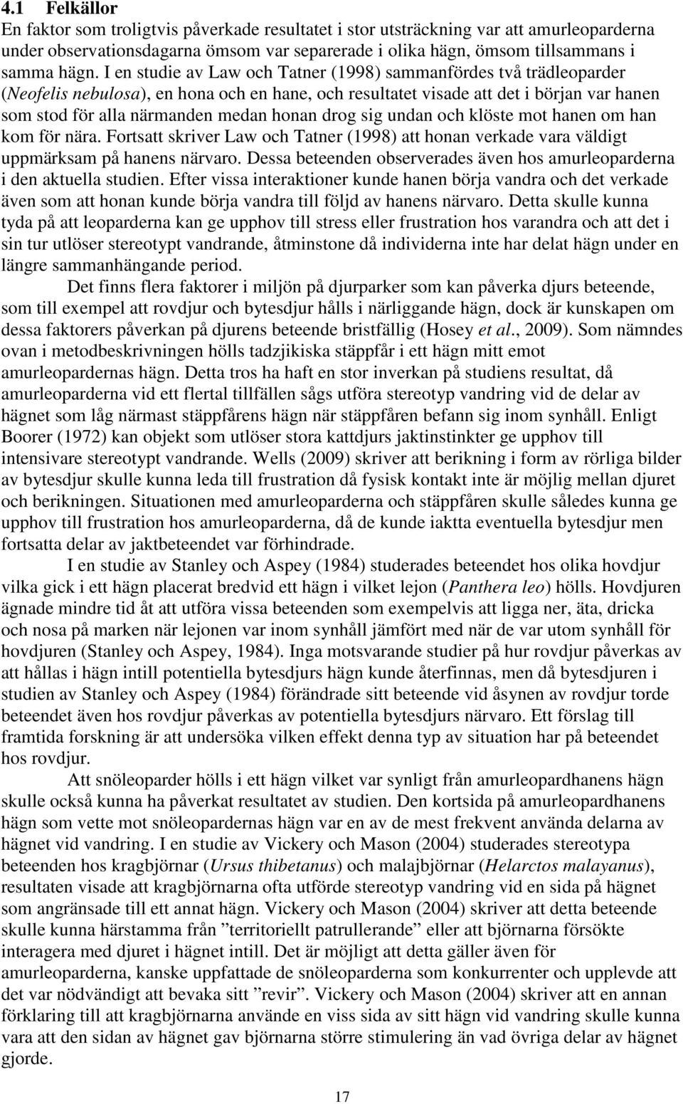 drog sig undan och klöste mot hanen om han kom för nära. Fortsatt skriver Law och Tatner (1998) att honan verkade vara väldigt uppmärksam på hanens närvaro.