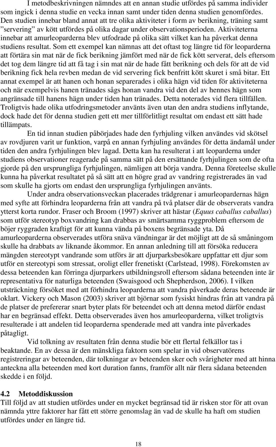 Aktiviteterna innebar att amurleoparderna blev utfodrade på olika sätt vilket kan ha påverkat denna studiens resultat.